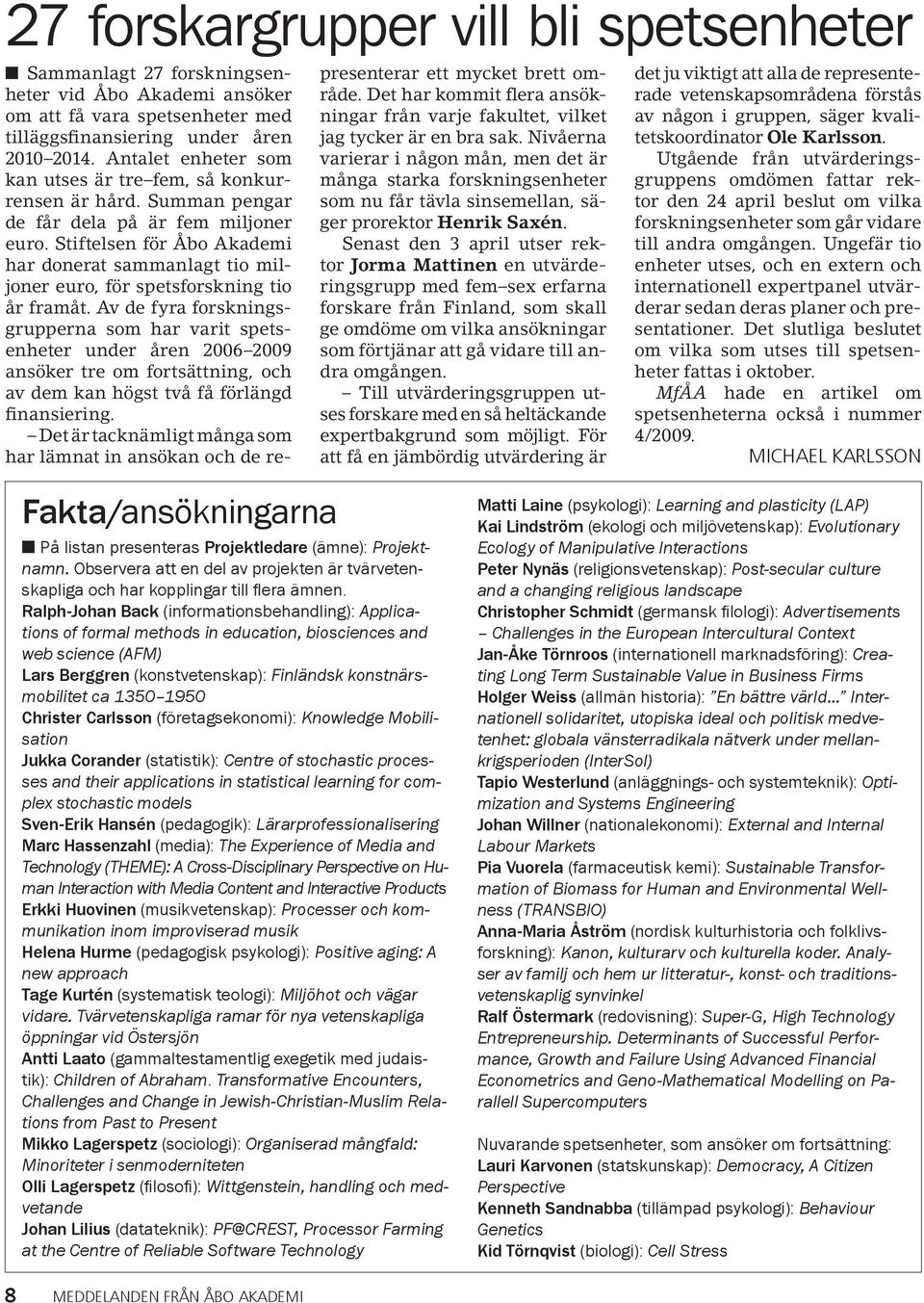 Stiftelsen för Åbo Akademi har donerat sammanlagt tio miljoner euro, för spetsforskning tio år framåt.