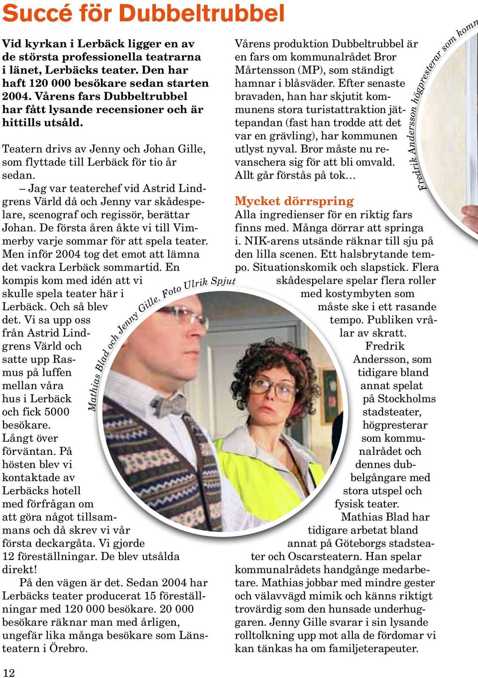 Jag var teaterchef vid Astrid Lindgrens Värld då och Jenny var skådespelare, scenograf och regissör, berättar Johan. De första åren åkte vi till Vimmerby varje sommar för att spela teater.