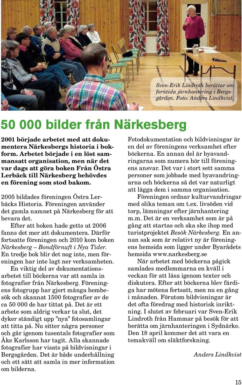2005 bildades föreningen Östra Lerbäcks Historia. Föreningen använder det gamla namnet på Närkesberg för att bevara det. Efter att boken hade getts ut 2006 fanns det mer att dokumentera.