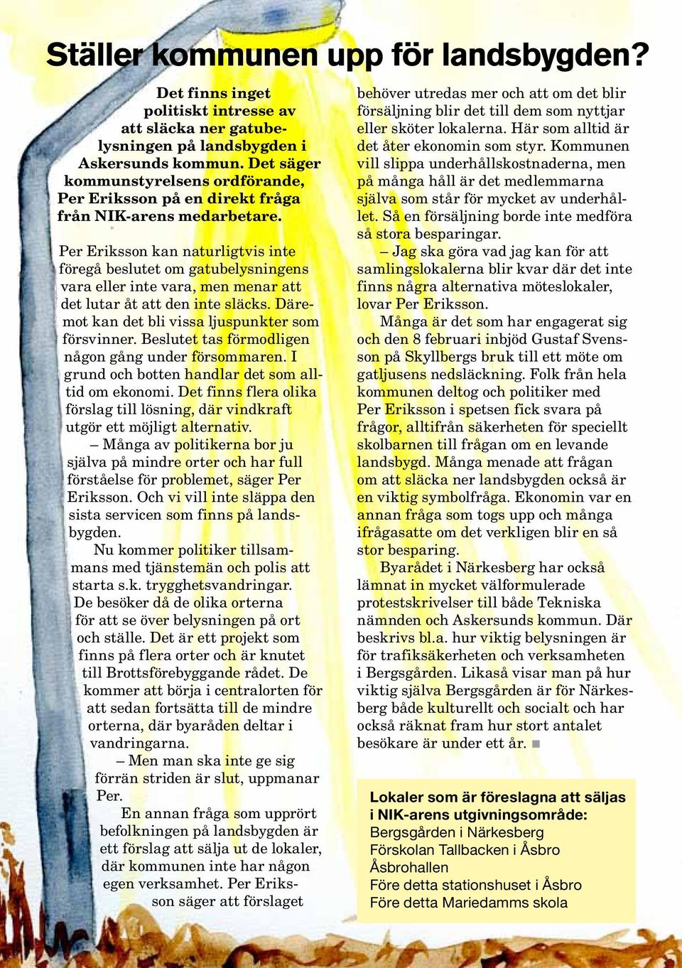 Per Eriksson kan naturligtvis inte föregå beslutet om gatubelysningens vara eller inte vara, men menar att det lutar åt att den inte släcks. Däremot kan det bli vissa ljuspunkter som försvinner.