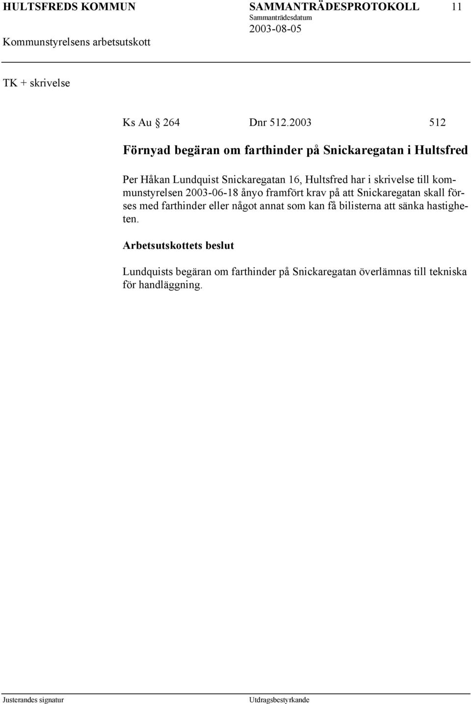 Hultsfred har i skrivelse till kommunstyrelsen 2003-06-18 ånyo framfört krav på att Snickaregatan skall