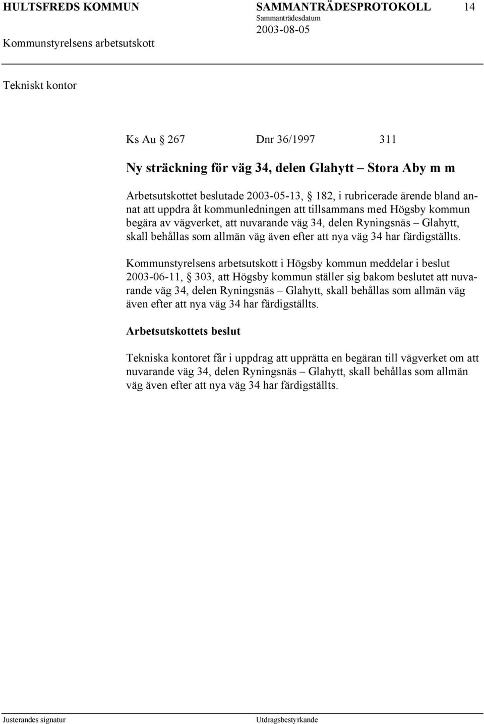 i Högsby kommun meddelar i beslut 2003-06-11, 303, att Högsby kommun ställer sig bakom beslutet att nuvarande väg 34, delen Ryningsnäs Glahytt, skall behållas som allmän väg även efter att nya väg 34