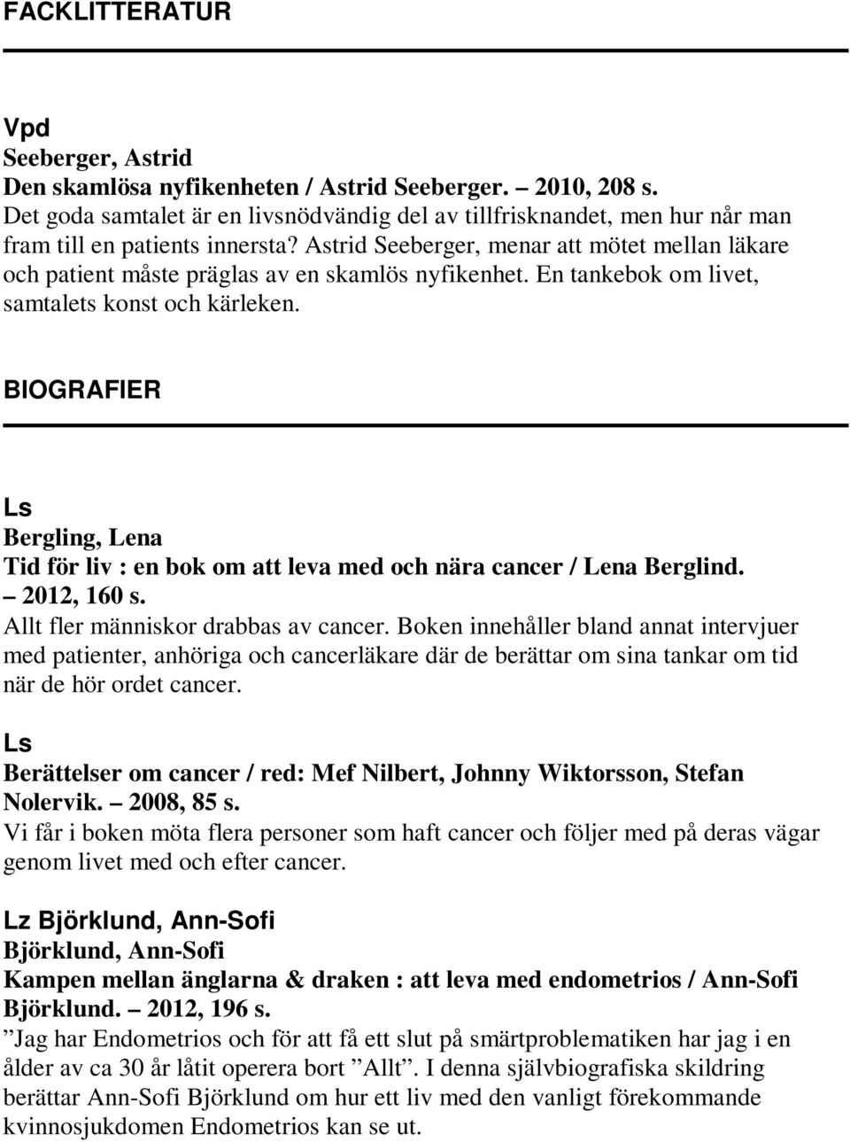 Astrid Seeberger, menar att mötet mellan läkare och patient måste präglas av en skamlös nyfikenhet. En tankebok om livet, samtalets konst och kärleken.