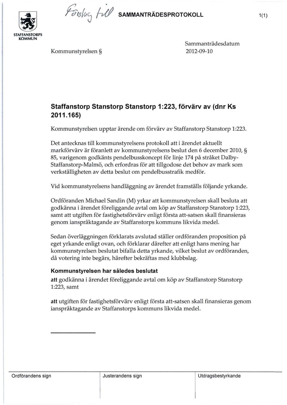 Det antecknas till kommunstyrelsens protokoll att i ärendet aktuellt markförvärv är föranlett av kommunstyrelsens beslut den 6 december 2010, 85, varigenom godkänts pendelbusskoncept för linje 174 på