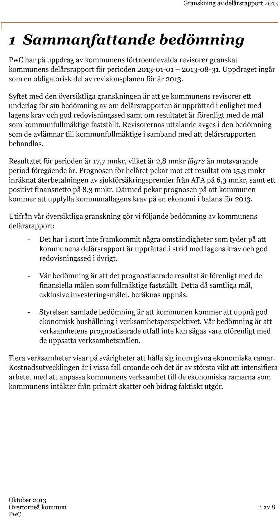 Syftet med den översiktliga granskningen är att ge kommunens revisorer ett underlag för sin bedömning av om delårsrapporten är upprättad i enlighet med lagens krav och god redovisningssed samt om