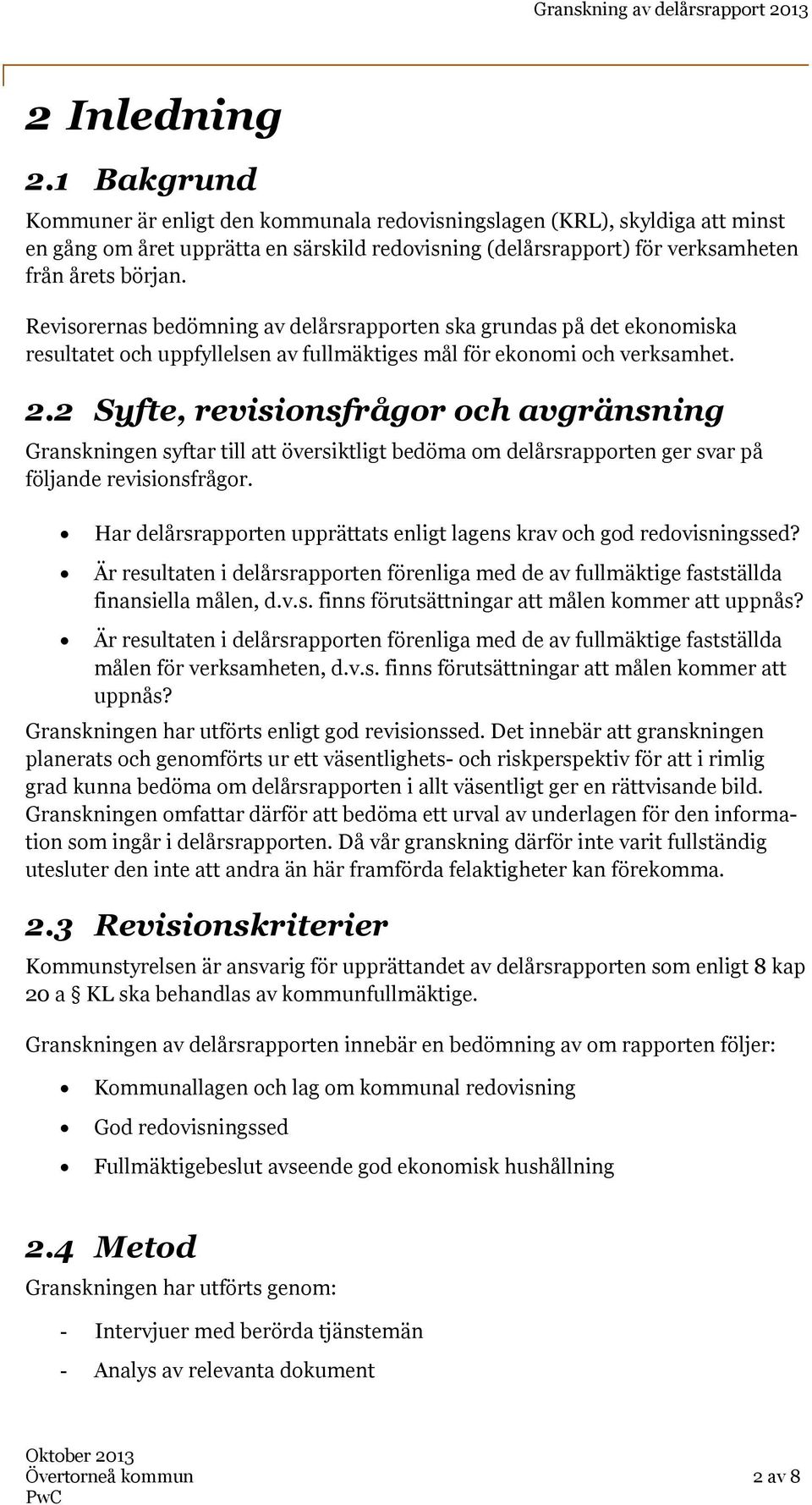 Revisorernas bedömning av delårsrapporten ska grundas på det ekonomiska resultatet och uppfyllelsen av fullmäktiges mål för ekonomi och verksamhet. 2.