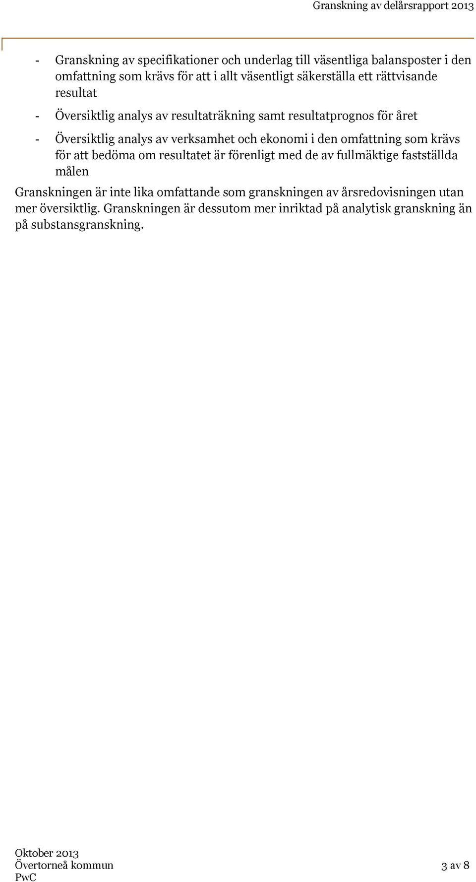 omfattning som krävs för att bedöma om resultatet är förenligt med de av fullmäktige fastställda målen Granskningen är inte lika omfattande som