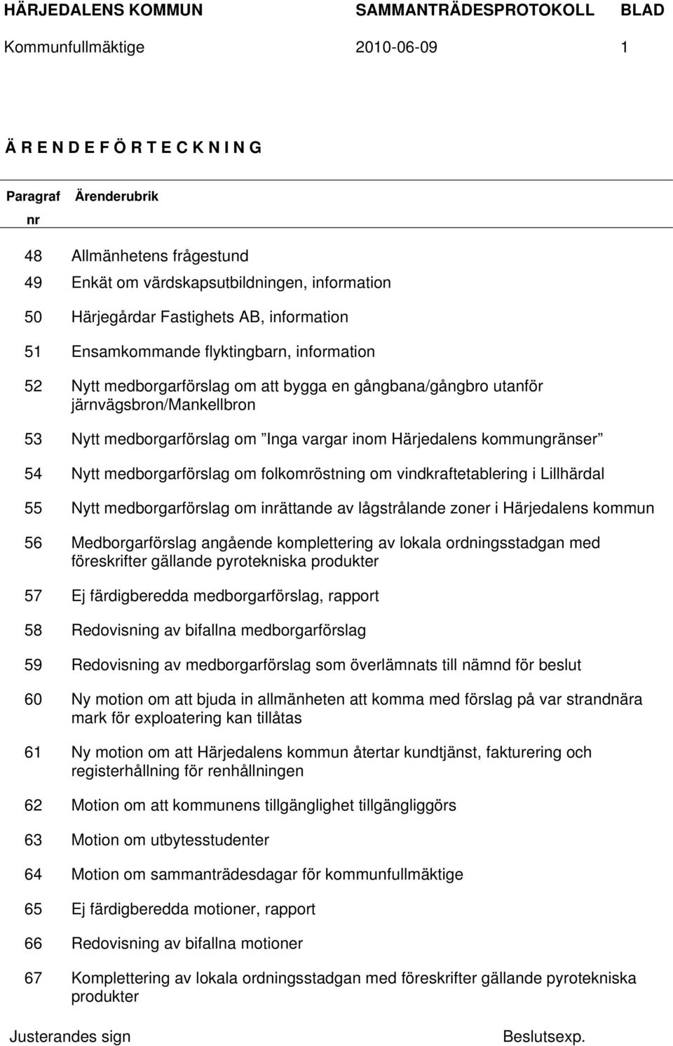 Härjedalens kommungränser 54 Nytt medborgarförslag om folkomröstning om vindkraftetablering i Lillhärdal 55 Nytt medborgarförslag om inrättande av lågstrålande zoner i Härjedalens kommun 56