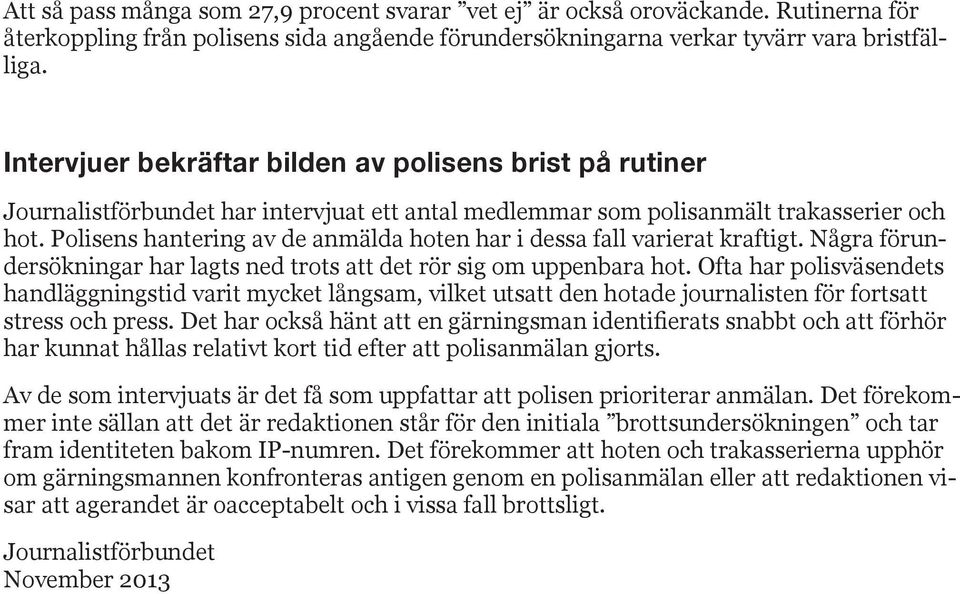 Polisens hantering av de anmälda hoten har i dessa fall varierat kraftigt. Några förundersökningar har lagts ned trots att det rör sig om uppenbara hot.