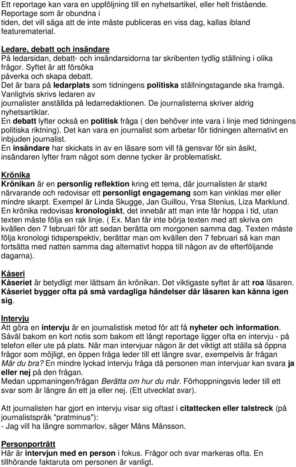 Ledare, debatt och insändare På ledarsidan, debatt- och insändarsidorna tar skribenten tydlig ställning i olika frågor. Syftet är att försöka påverka och skapa debatt.