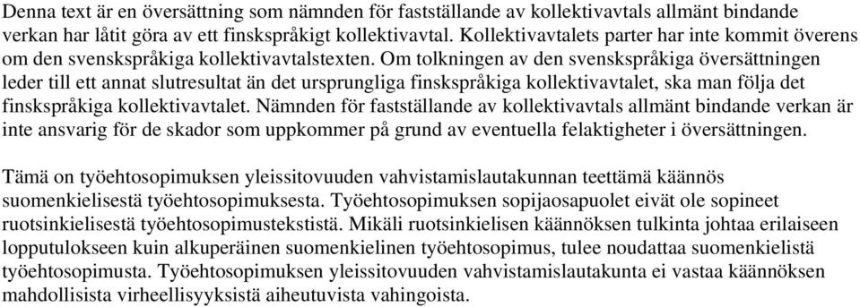 Om tolkningen av den svenskspråkiga översättningen leder till ett annat slutresultat än det ursprungliga finskspråkiga kollektivavtalet, ska man följa det finskspråkiga kollektivavtalet.