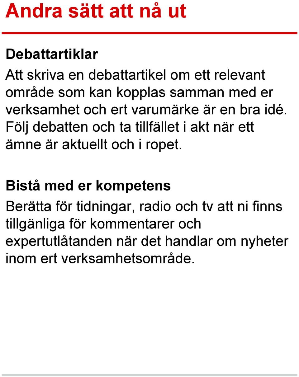 Följ debatten och ta tillfället i akt när ett ämne är aktuellt och i ropet.