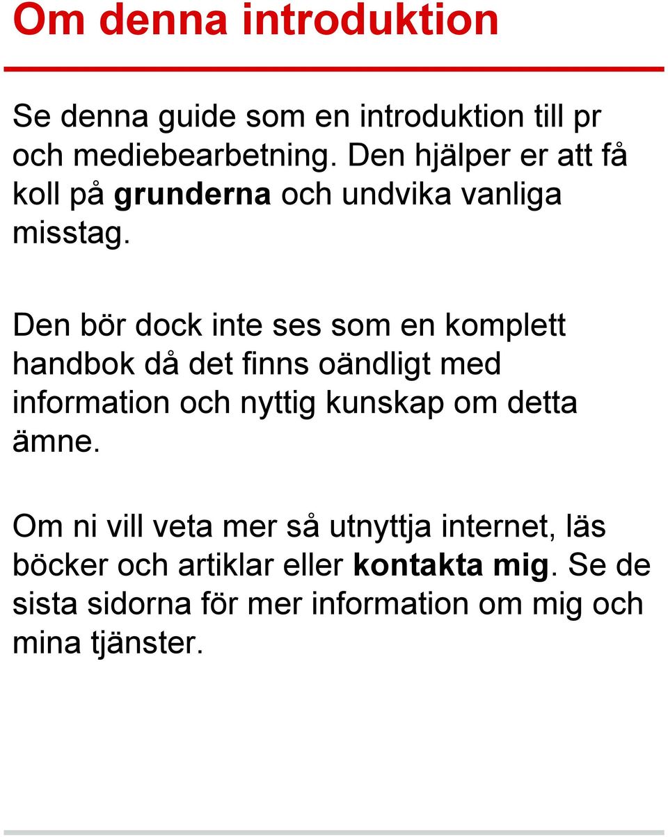 Den bör dock inte ses som en komplett handbok då det finns oändligt med information och nyttig kunskap om