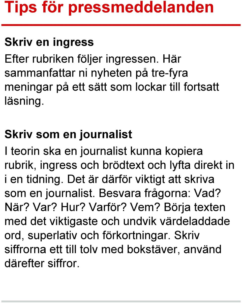 Skriv som en journalist I teorin ska en journalist kunna kopiera rubrik, ingress och brödtext och lyfta direkt in i en tidning.