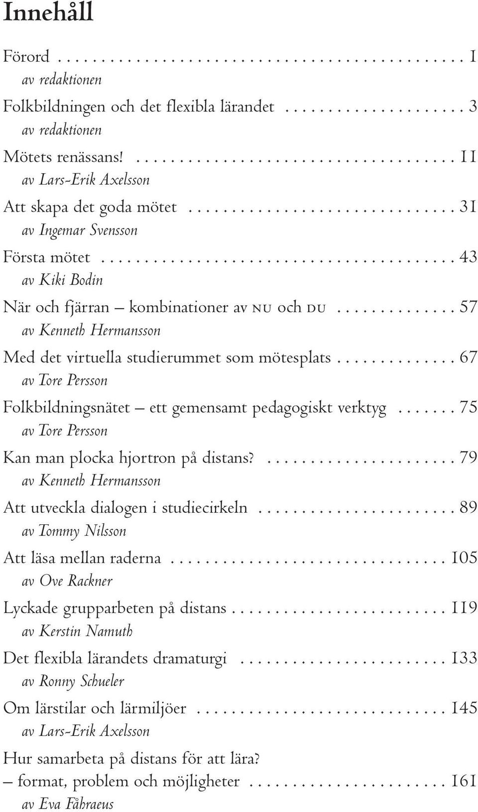 ........................................ 43 av Kiki Bodin När och fjärran kombinationer av nu och du.............. 57 av Kenneth Hermansson Med det virtuella studierummet som mötesplats.