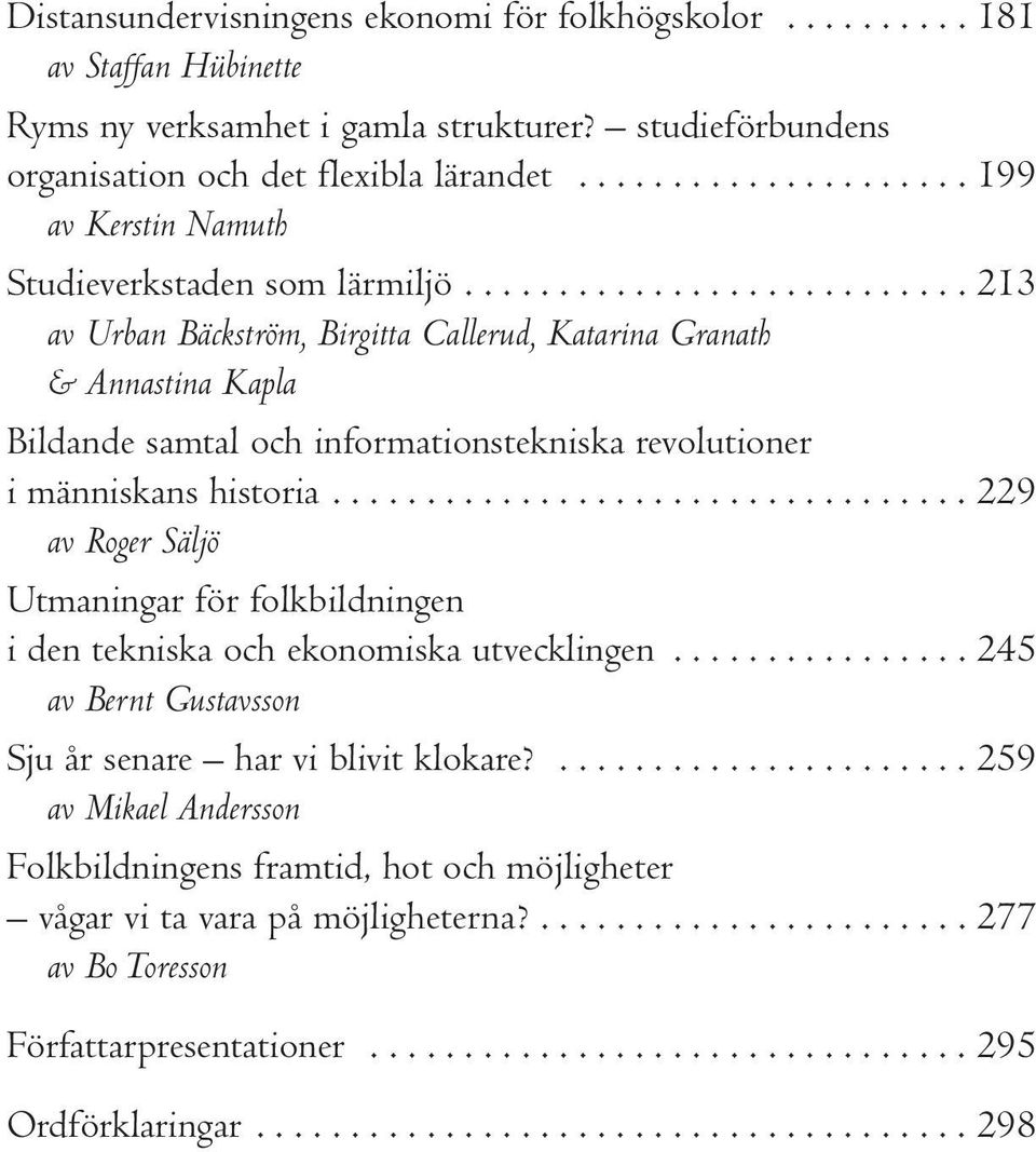 .......................... 213 av Urban Bäckström, Birgitta Callerud, Katarina Granath & Annastina Kapla Bildande samtal och informationstekniska revolutioner i människans historia.