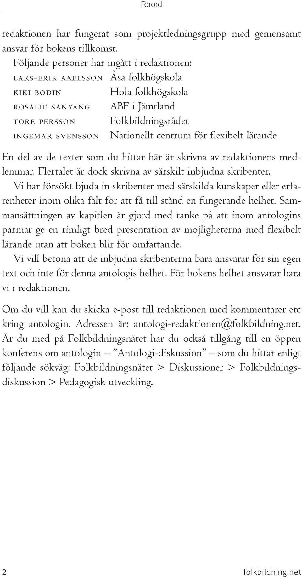 centrum för flexibelt lärande En del av de texter som du hittar här är skrivna av redaktionens medlemmar. Flertalet är dock skrivna av särskilt inbjudna skribenter.