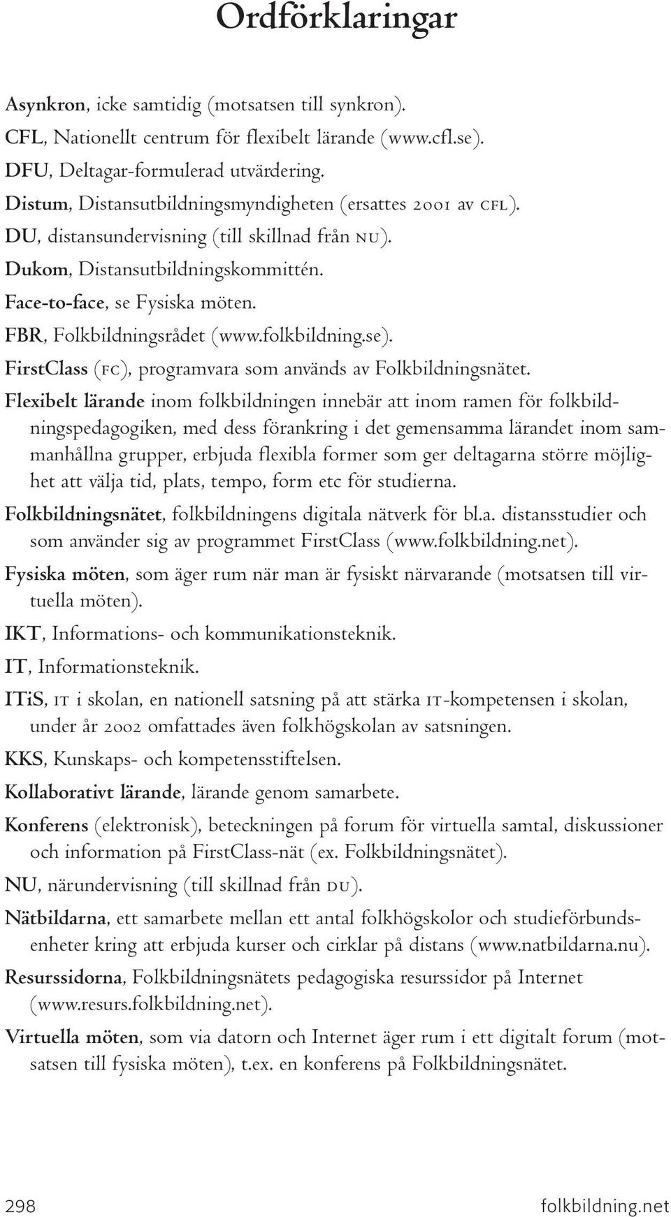 FBR, Folkbildningsrådet (www.folkbildning.se). FirstClass (fc), programvara som används av Folkbildningsnätet.