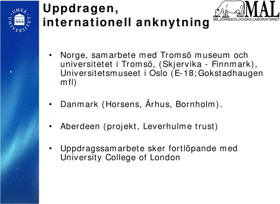 (E-18;Gokstadhaugen mfl) Danmark (Horsens, Århus, Bornholm).