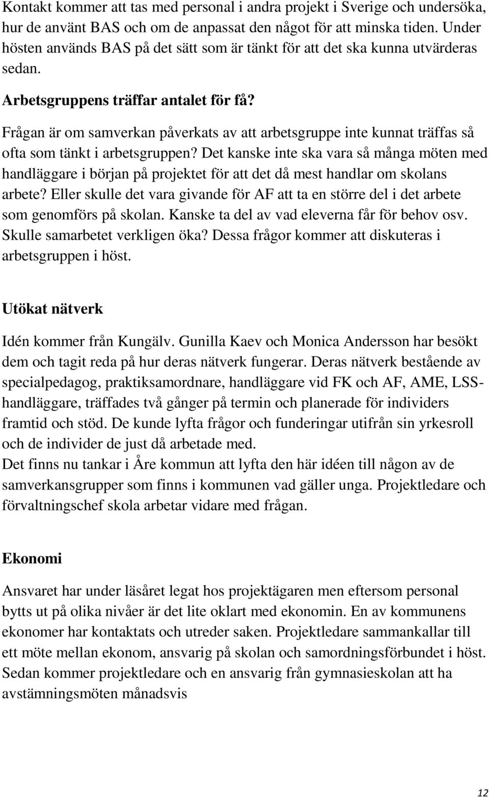 Frågan är om samverkan påverkats av att arbetsgruppe inte kunnat träffas så ofta som tänkt i arbetsgruppen?