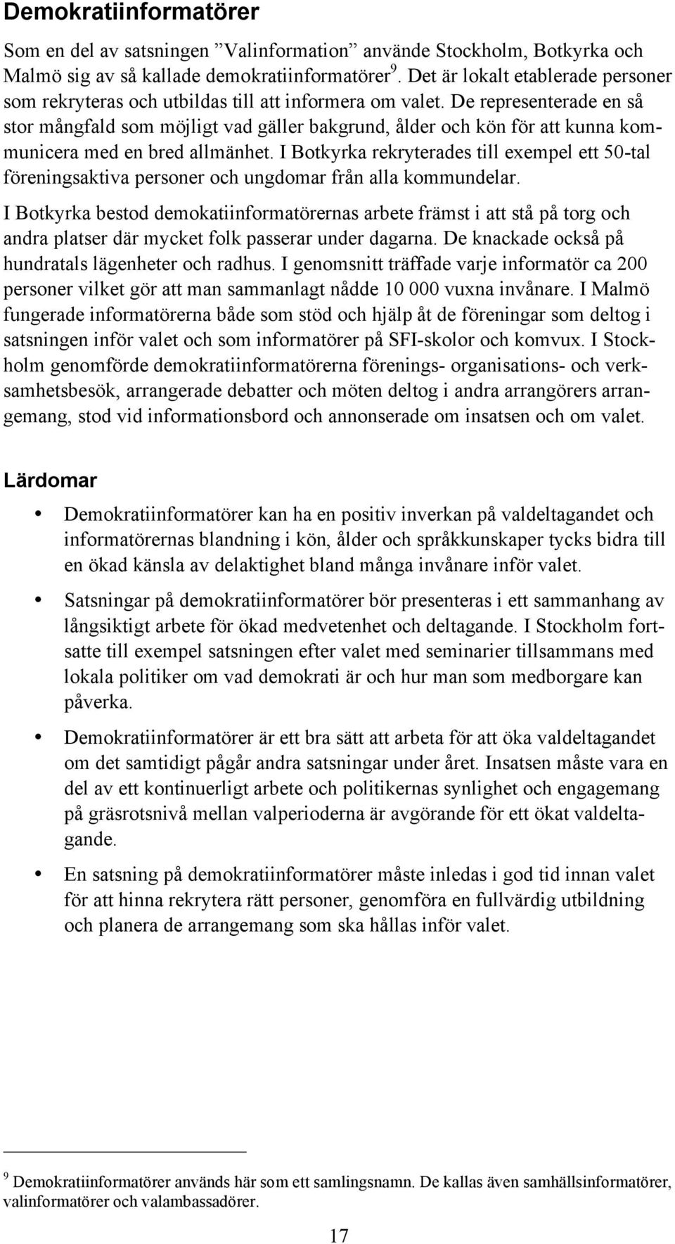 De representerade en så stor mångfald som möjligt vad gäller bakgrund, ålder och kön för att kunna kommunicera med en bred allmänhet.