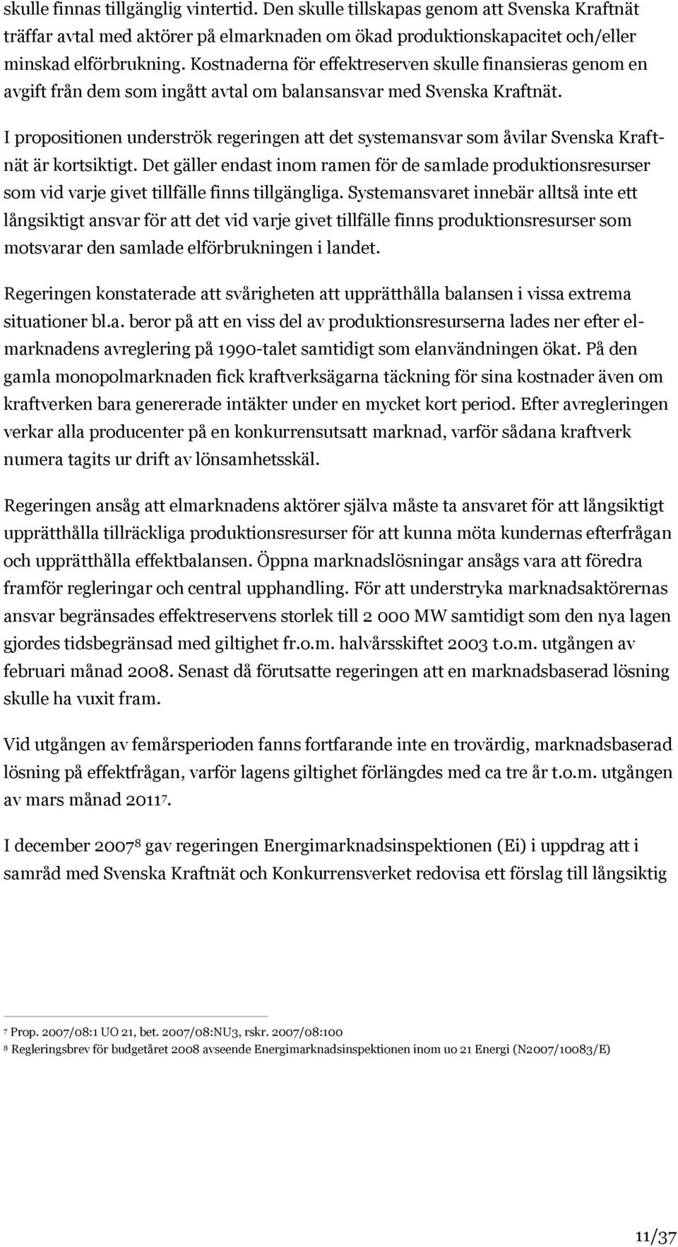 I propositionen underströk regeringen att det systemansvar som åvilar Svenska Kraftnät är kortsiktigt.