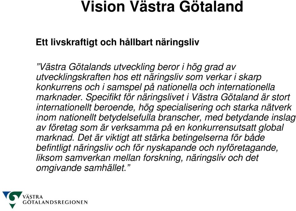 Specifikt för näringslivet i Västra Götaland är stort internationellt beroende, hög specialisering och starka nätverk inom nationellt betydelsefulla branscher, med