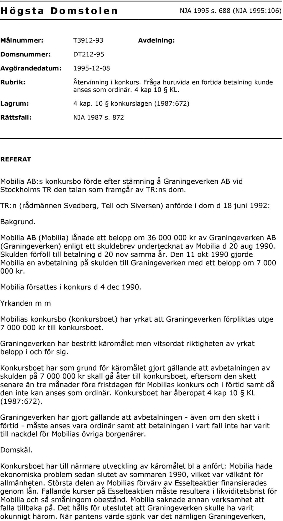 872 REFERAT Mobilia AB:s konkursbo förde efter stämning å Graningeverken AB vid Stockholms TR den talan som framgår av TR:ns dom.