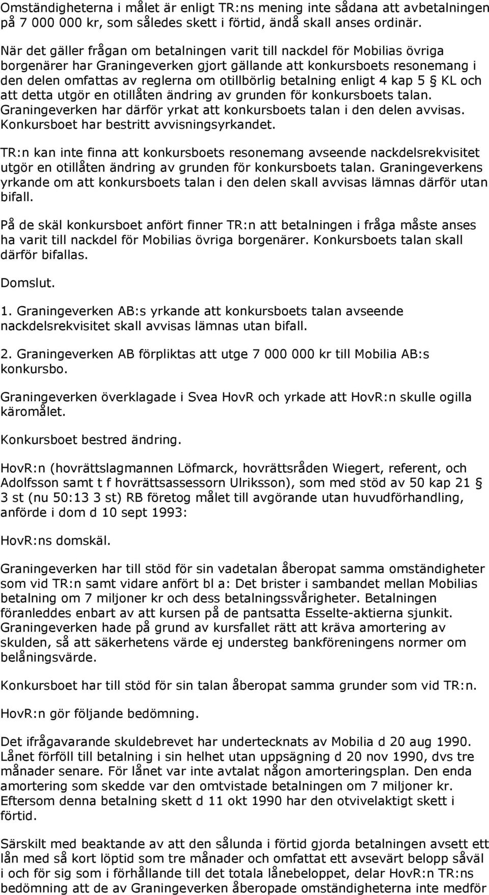 betalning enligt 4 kap 5 KL och att detta utgör en otillåten ändring av grunden för konkursboets talan. Graningeverken har därför yrkat att konkursboets talan i den delen avvisas.