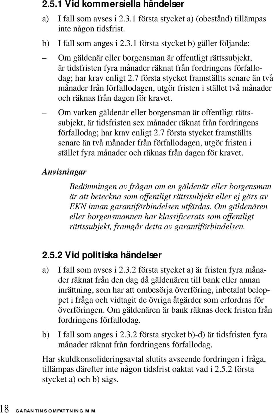 1 första stycket b) gäller följande: Om gäldenär eller borgensman är offentligt rättssubjekt, är tidsfristen fyra månader räknat från fordringens förfallodag; har krav enligt 2.