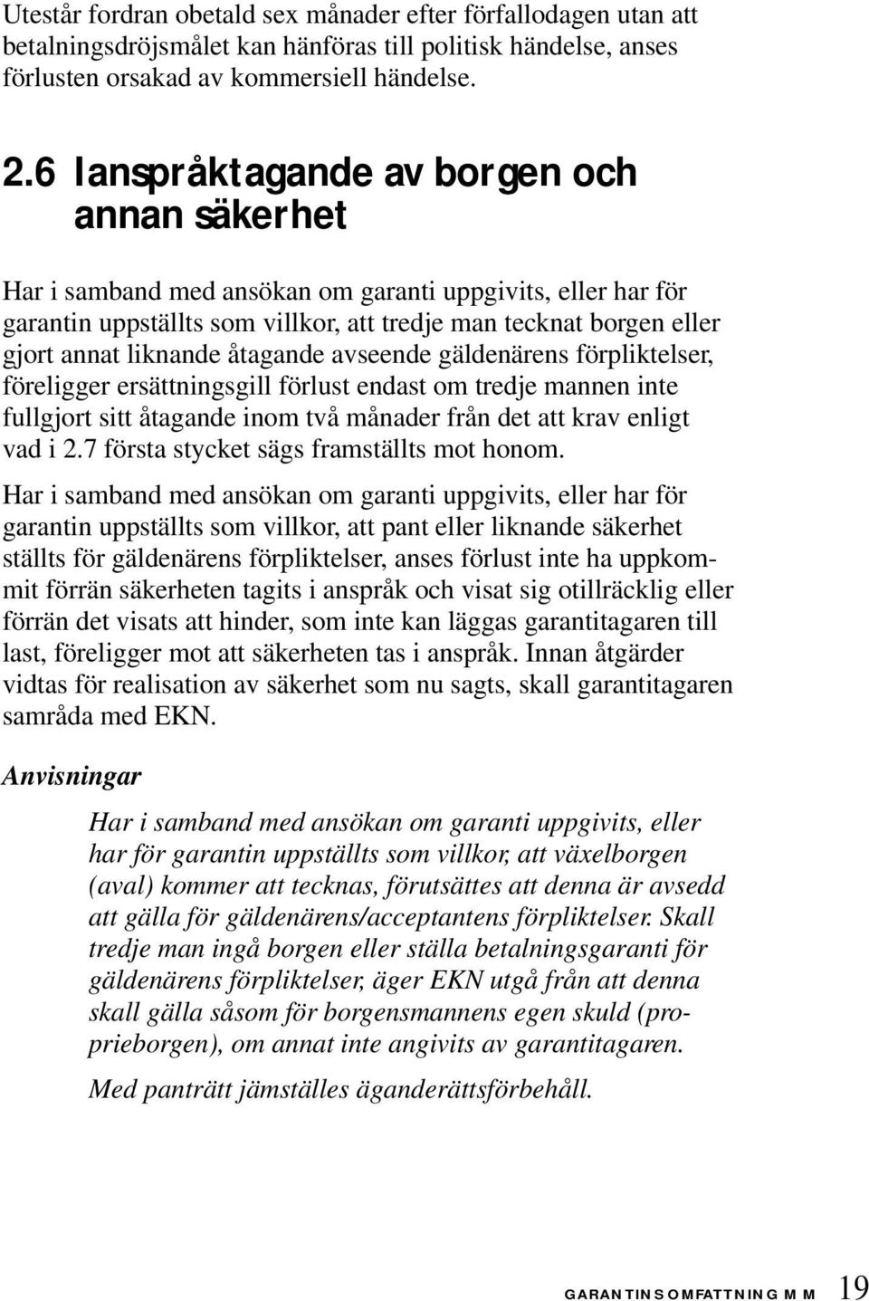 åtagande avseende gäldenärens förpliktelser, föreligger ersättningsgill förlust endast om tredje mannen inte fullgjort sitt åtagande inom två månader från det att krav enligt vad i 2.
