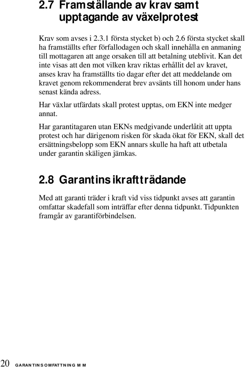 Kan det inte visas att den mot vilken krav riktas erhållit del av kravet, anses krav ha framställts tio dagar efter det att meddelande om kravet genom rekommenderat brev avsänts till honom under hans