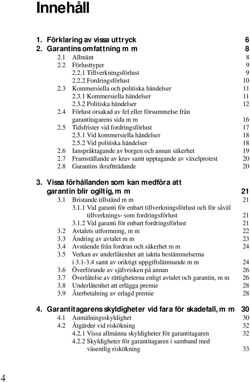 5 Tidsfrister vid fordringsförlust 17 2.5.1 Vid kommersiella händelser 18 2.5.2 Vid politiska händelser 18 2.6 Ianspråktagande av borgen och annan säkerhet 19 2.