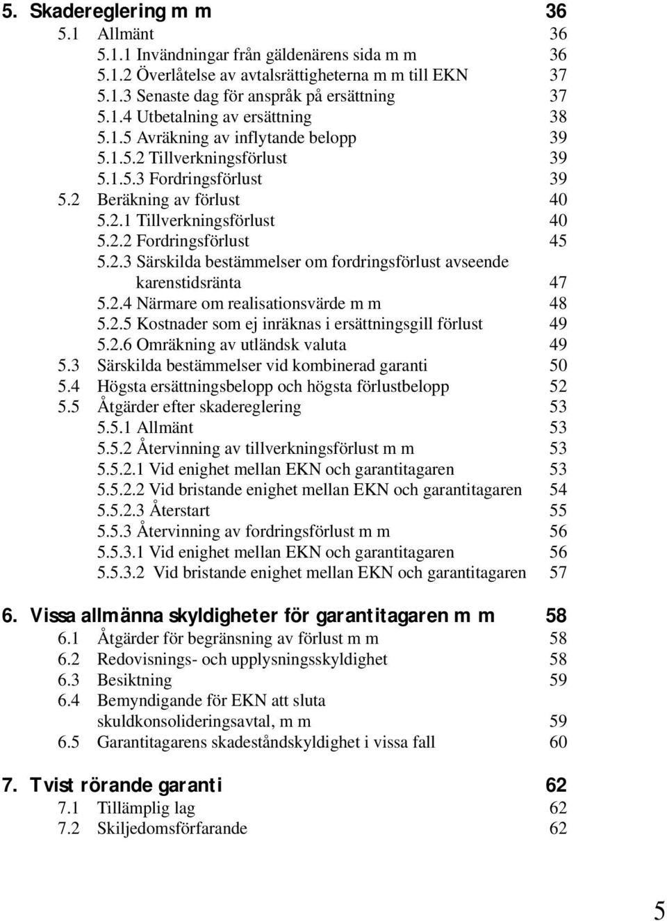2.4 Närmare om realisationsvärde m m 48 5.2.5 Kostnader som ej inräknas i ersättningsgill förlust 49 5.2.6 Omräkning av utländsk valuta 49 5.3 Särskilda bestämmelser vid kombinerad garanti 50 5.