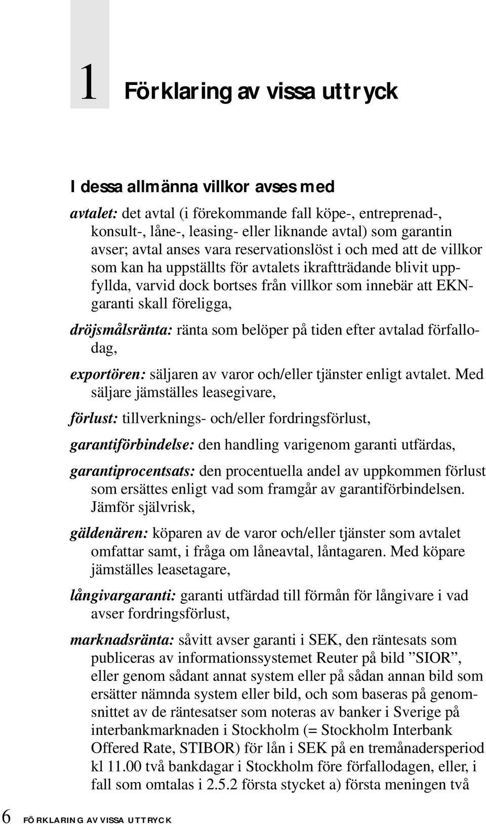 föreligga, dröjsmålsränta: ränta som belöper på tiden efter avtalad förfallodag, exportören: säljaren av varor och/eller tjänster enligt avtalet.