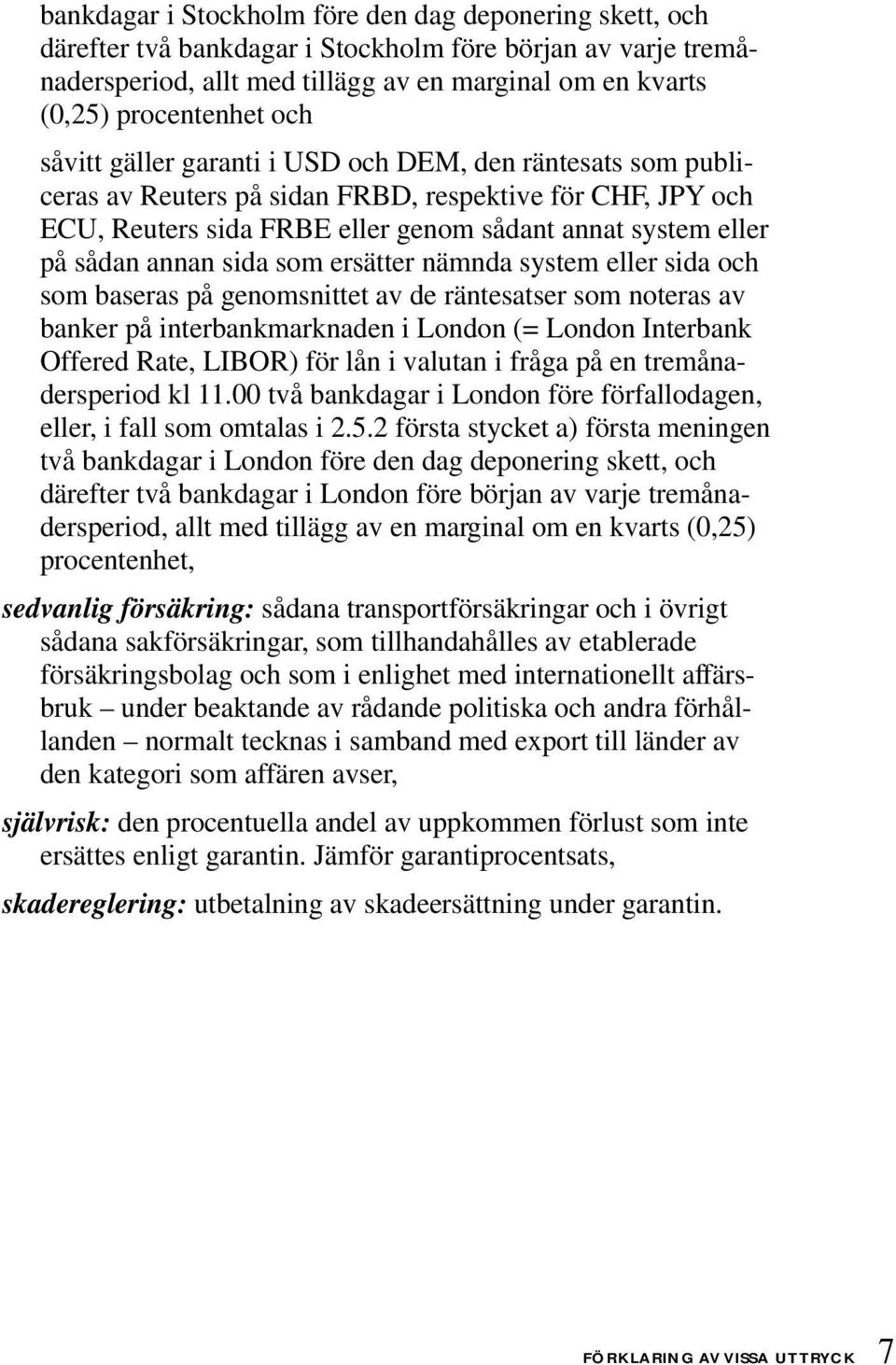 sida som ersätter nämnda system eller sida och som baseras på genomsnittet av de räntesatser som noteras av banker på interbankmarknaden i London (= London Interbank Offered Rate, LIBOR) för lån i