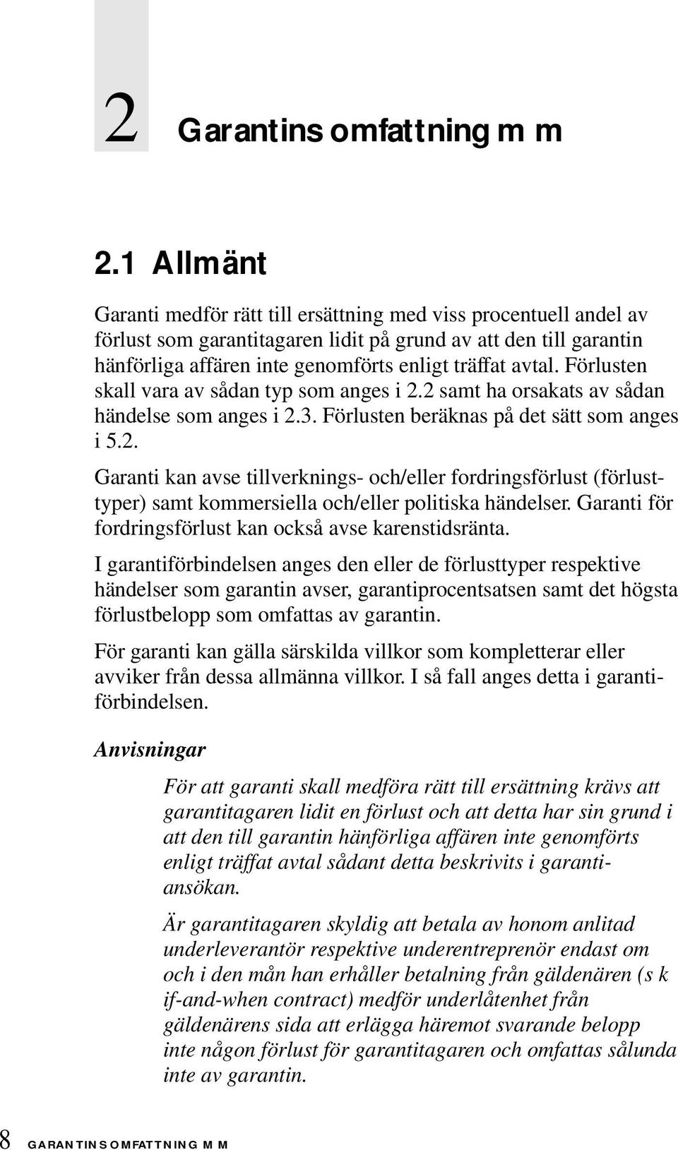 Förlusten skall vara av sådan typ som anges i 2.2 samt ha orsakats av sådan händelse som anges i 2.3. Förlusten beräknas på det sätt som anges i 5.2. Garanti kan avse tillverknings- och/eller fordringsförlust (förlusttyper) samt kommersiella och/eller politiska händelser.