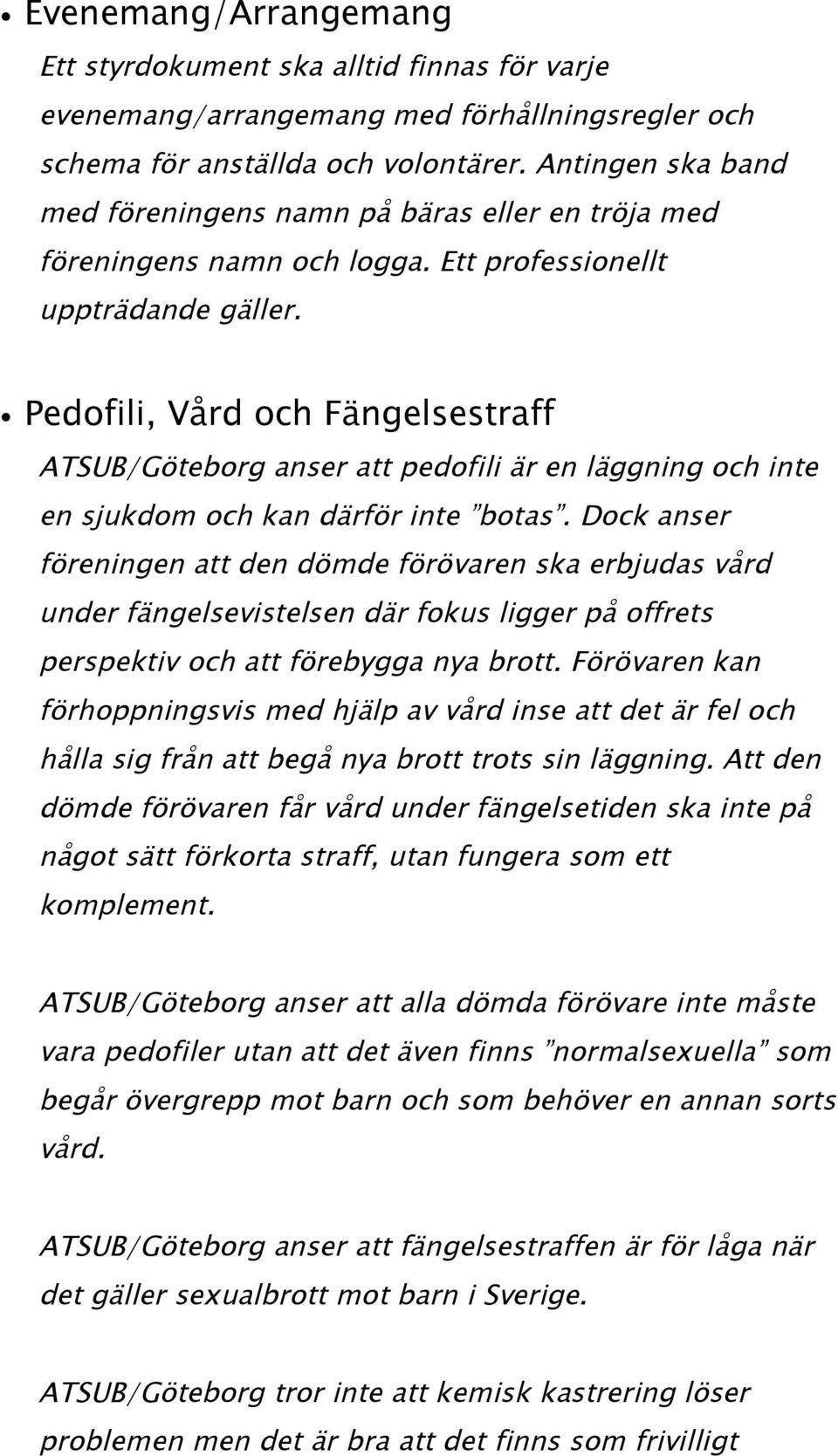 Pedofili, Vård och Fängelsestraff ATSUB/Göteborg anser att pedofili är en läggning och inte en sjukdom och kan därför inte botas.