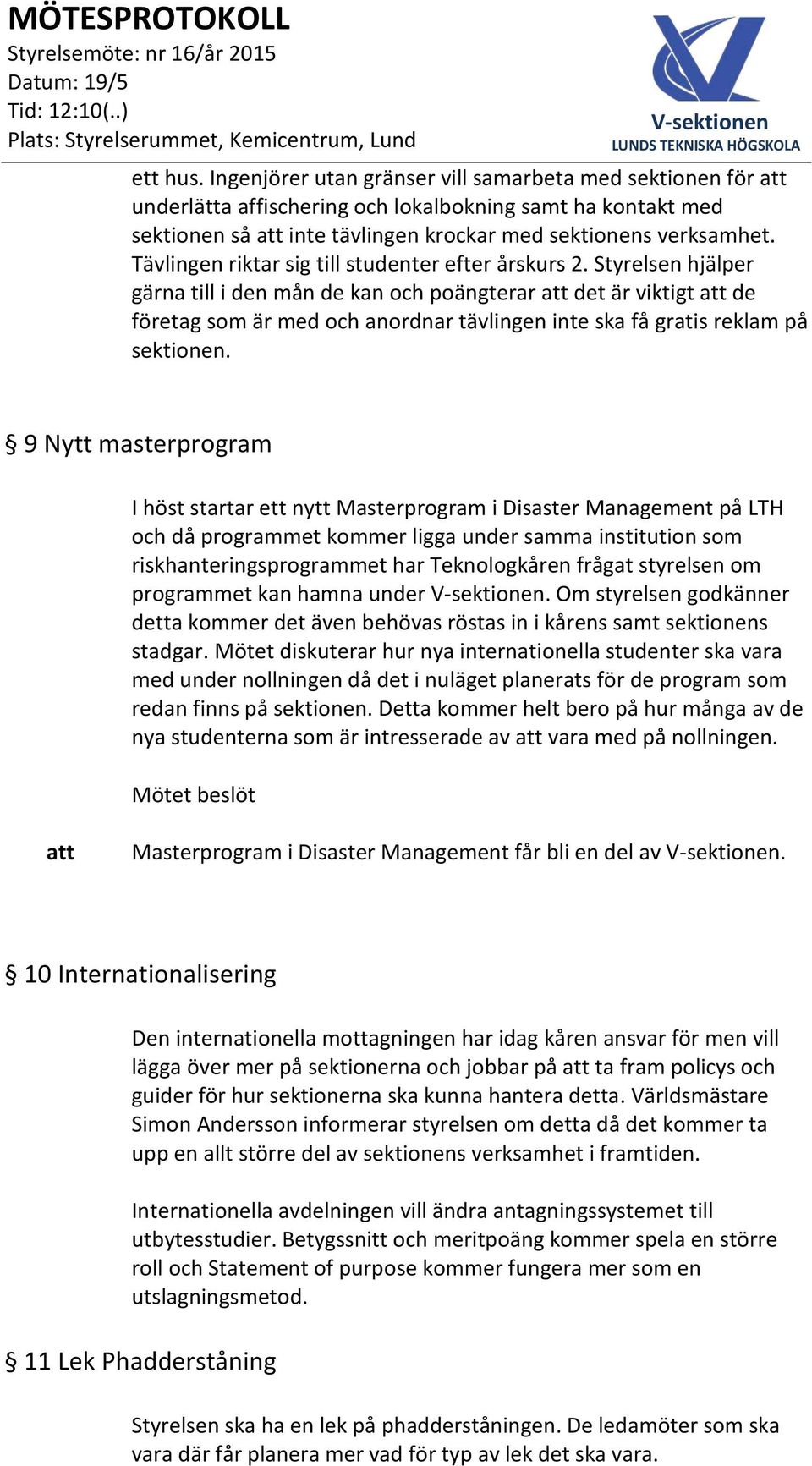 Styrelsen hjälper gärna till i den mån de kan och poängterar det är viktigt de företag som är med och anordnar tävlingen inte ska få gratis reklam på sektionen.