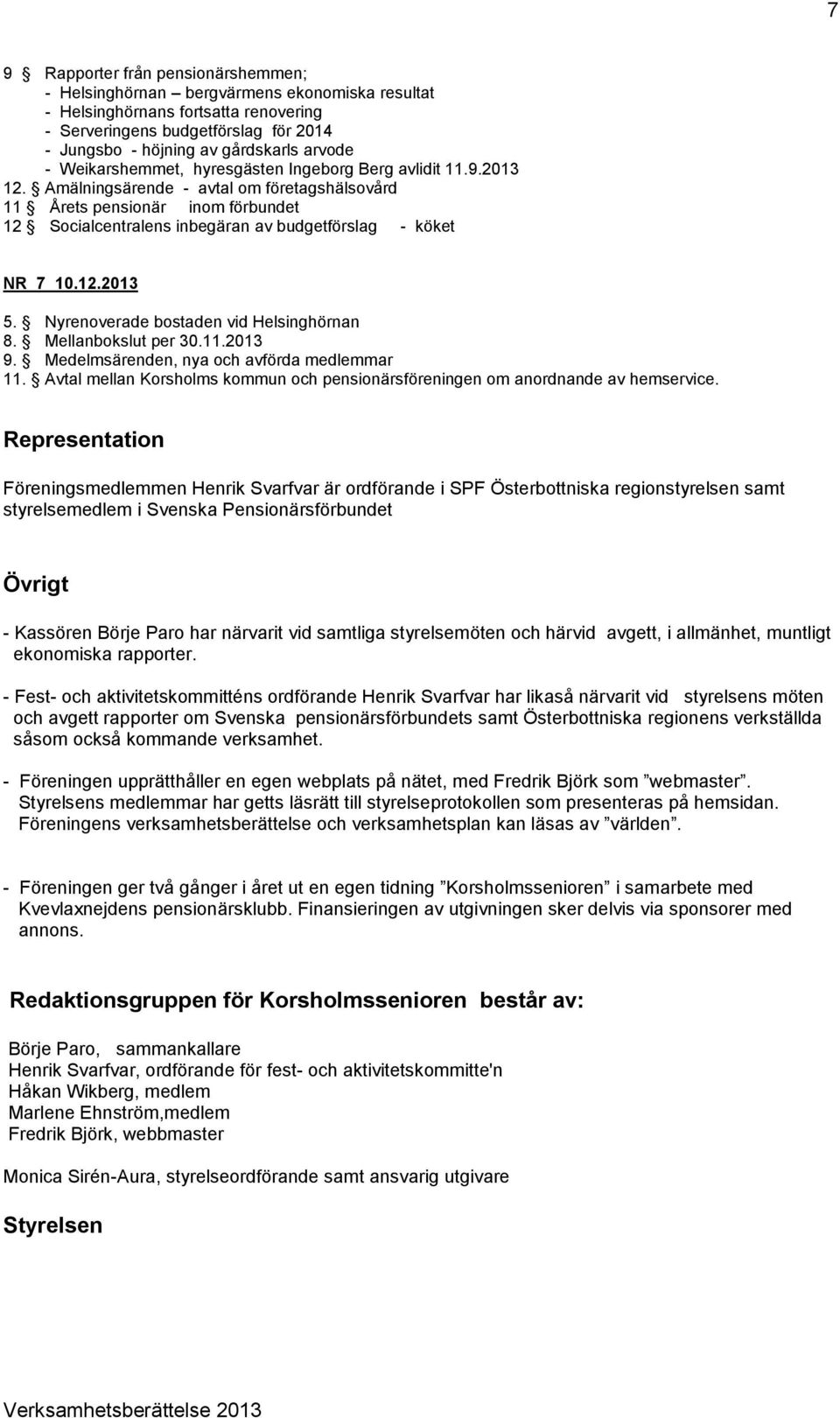 Amälningsärende - avtal om företagshälsovård 11 Årets pensionär inom förbundet 12 Socialcentralens inbegäran av budgetförslag - köket NR 7 10.12.2013 5. Nyrenoverade bostaden vid Helsinghörnan 8.