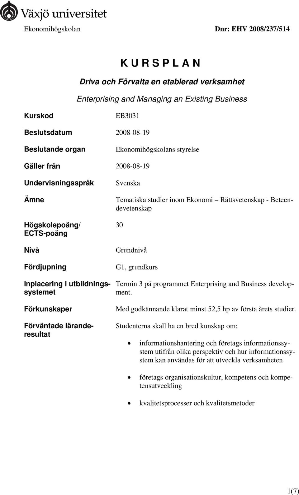 Tematiska studier inom Ekonomi Rättsvetenskap - Beteendevetenskap 30 Grundnivå G1, grundkurs Termin 3 på programmet Enterprising and Business development.