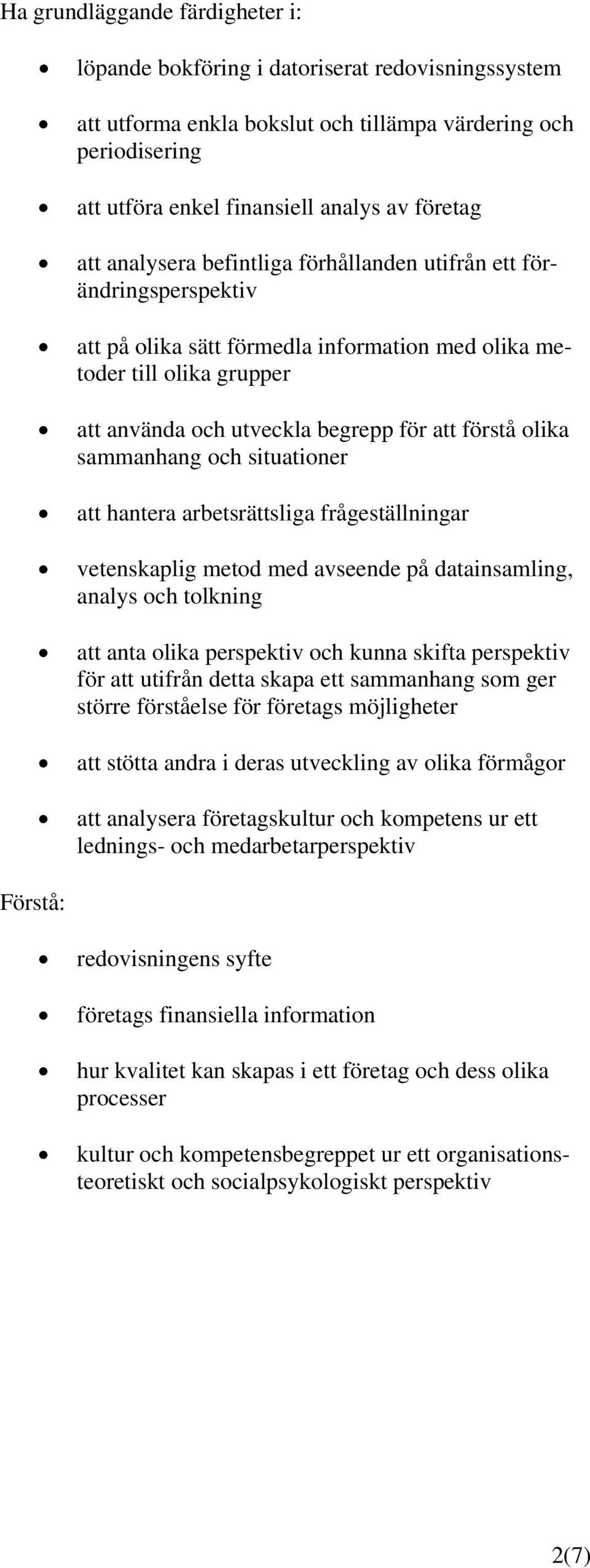 förstå olika sammanhang och situationer att hantera arbetsrättsliga frågeställningar vetenskaplig metod med avseende på datainsamling, analys och tolkning att anta olika perspektiv och kunna skifta