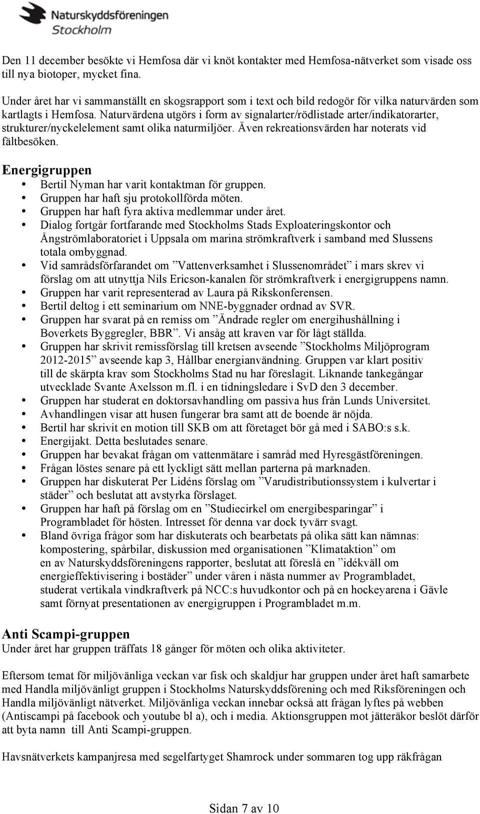 Naturvärdena utgörs i form av signalarter/rödlistade arter/indikatorarter, strukturer/nyckelelement samt olika naturmiljöer. Även rekreationsvärden har noterats vid fältbesöken.