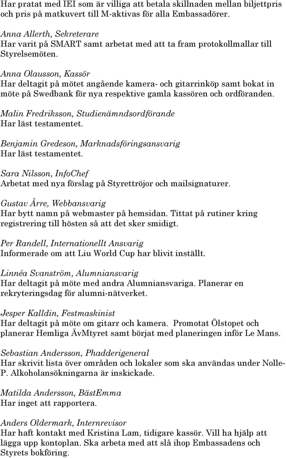 Anna Olausson, Kassör Har deltagit på mötet angående kamera- och gitarrinköp samt bokat in möte på Swedbank för nya respektive gamla kassören och ordföranden.