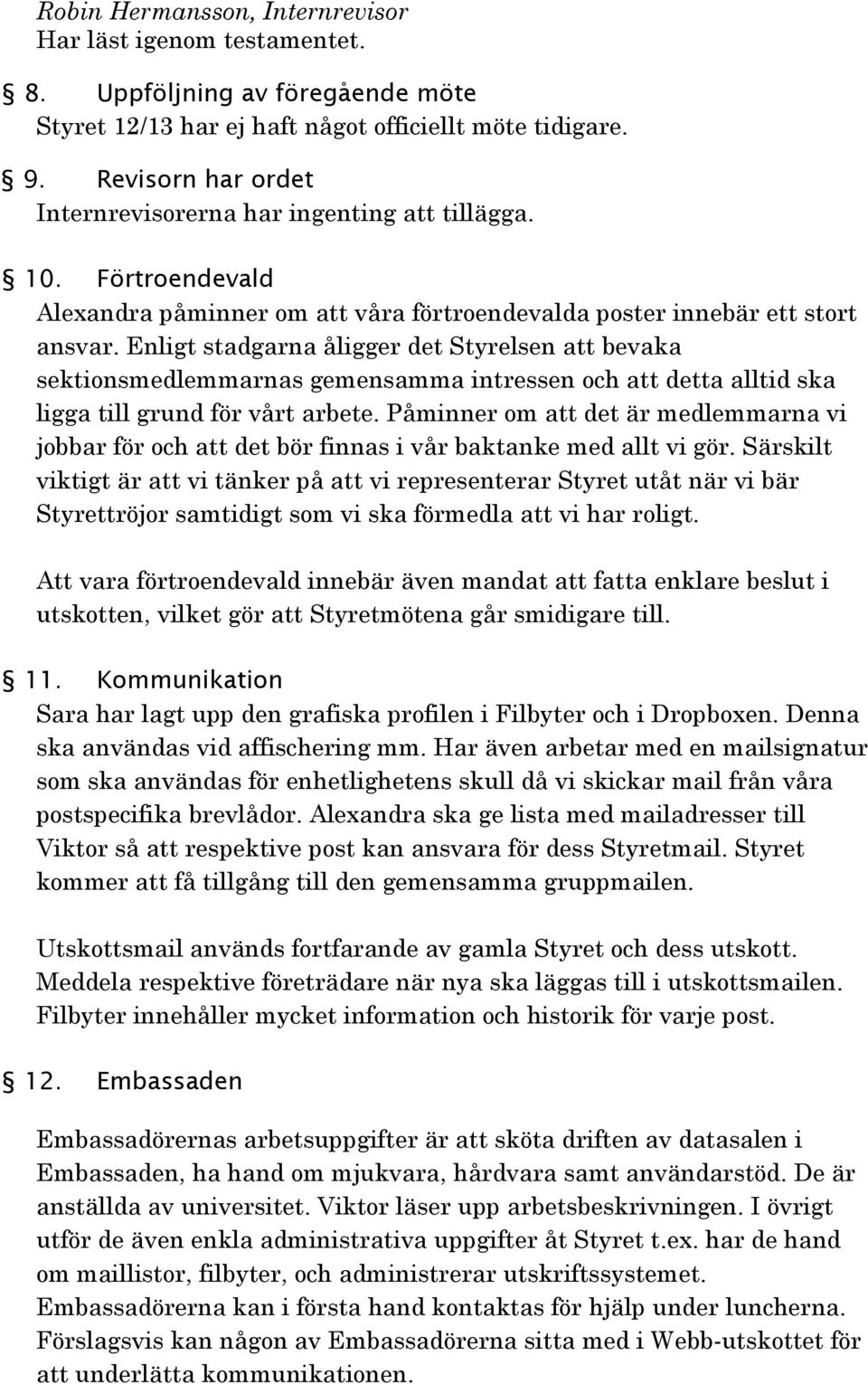 Enligt stadgarna åligger det Styrelsen att bevaka sektionsmedlemmarnas gemensamma intressen och att detta alltid ska ligga till grund för vårt arbete.