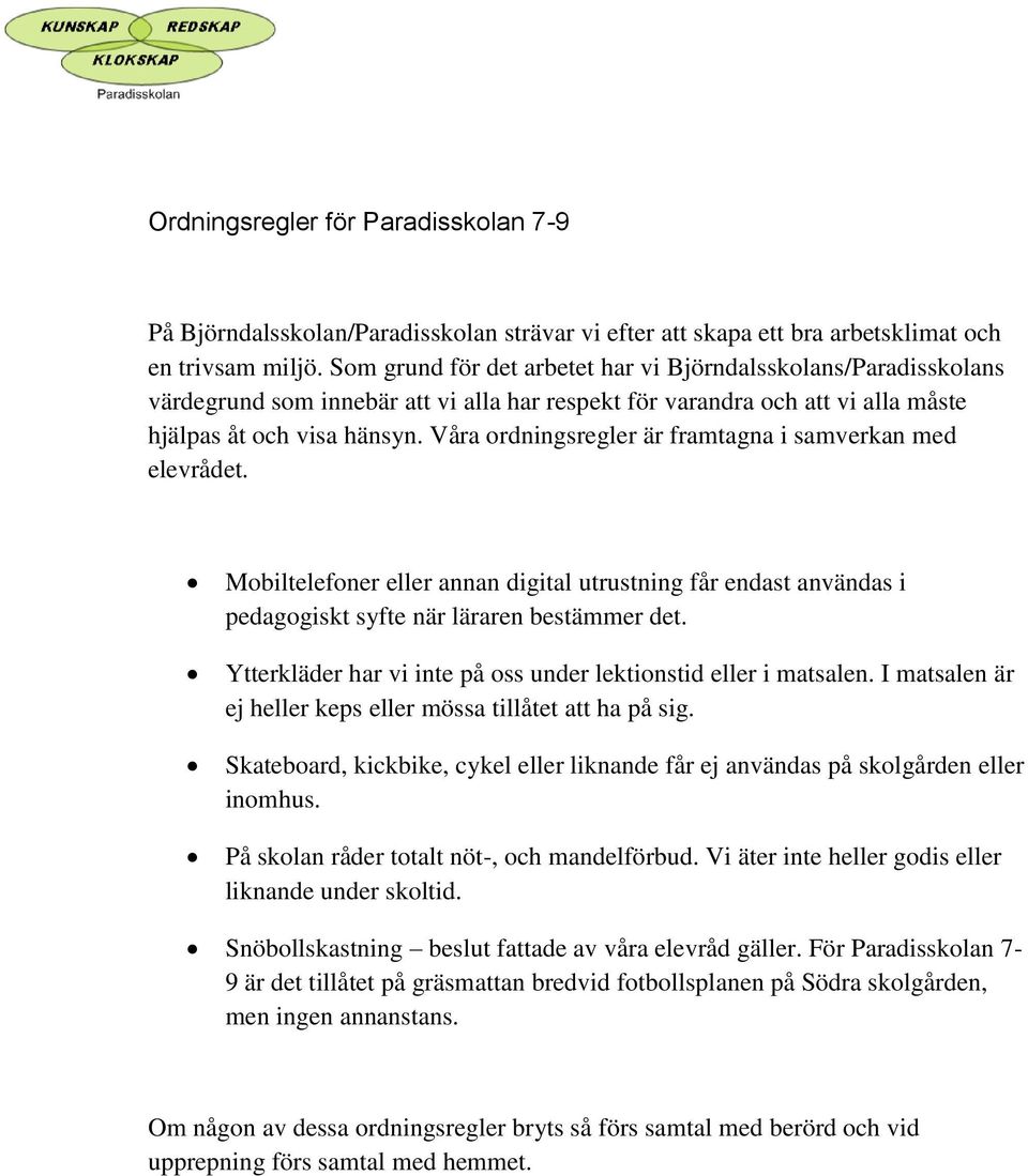 Våra ordningsregler är framtagna i samverkan med elevrådet. Mobiltelefoner eller annan digital utrustning får endast användas i pedagogiskt syfte när läraren bestämmer det.