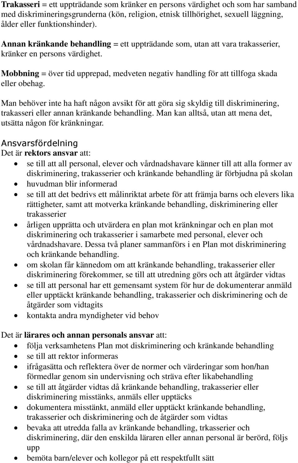 Man behöver inte ha haft någon avsikt för att göra sig skyldig till diskriminering, trakasseri eller annan kränkande behandling. Man kan alltså, utan att mena det, utsätta någon för kränkningar.