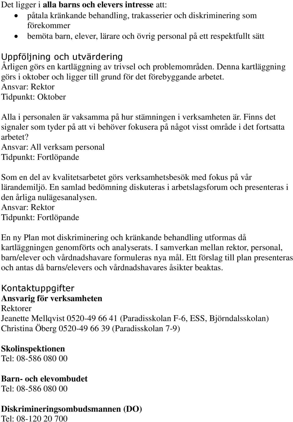 Ansvar: Rektor Tidpunkt: Oktober Alla i personalen är vaksamma på hur stämningen i verksamheten är.