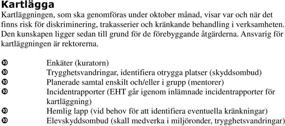 Enkäter (kuratorn) Trygghetsvandringar, identifiera otrygga platser (skyddsombud) Planerade samtal enskilt och/eller i grupp (mentorer) Incidentrapporter (EHT