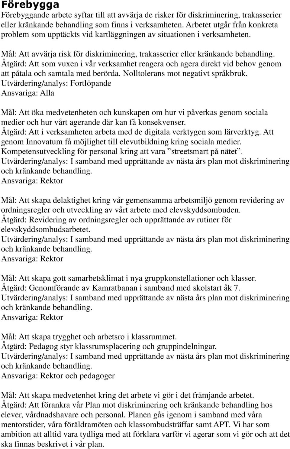 Åtgärd: Att som vuxen i vår verksamhet reagera och agera direkt vid behov genom att påtala och samtala med berörda. Nolltolerans mot negativt språkbruk.